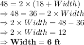 48 = 2 \times (18 + Width)\\\Rightarrow 48 =36+2 \times Width\\\Rightarrow 2 \times Width = 48-36\\\Rightarrow 2 \times Width = 12\\\Rightarrow \bold{Width = 6\ ft}
