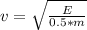 v  =  \sqrt{ \frac{E }{ 0.5 *  m } }