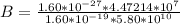 B =  \frac{1.60  *10^{-27} *   4.47214 *10^{7}}{ 1.60 *10^{-19} *  5.80*10^{10}}