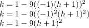 k=1-9((-1)(h+1))^2\\k=1-9((-1)^2(h+1)^2)\\k=1-9(h+1)^2