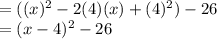 =((x)^2-2(4)(x)+(4)^2)-26\\=(x-4)^2-26