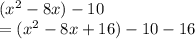 (x^2-8x)-10\\=(x^2-8x+16)-10-16\\