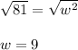 \sqrt{81} =\sqrt{w^2} \\\\w=9