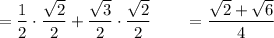 =\dfrac{1}{2}\cdot \dfrac{\sqrt2}{2}+\dfrac{\sqrt3}{2}\cdot\dfrac{\sqrt2}{2}\qquad =\dfrac{\sqrt2+\sqrt6}{4}
