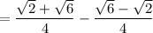 =\dfrac{\sqrt2+\sqrt6}{4}-\dfrac{\sqrt6-\sqrt2}{4}