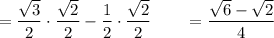 =\dfrac{\sqrt3}{2}\cdot \dfrac{\sqrt2}{2}-\dfrac{1}{2}\cdot\dfrac{\sqrt2}{2}\qquad =\dfrac{\sqrt6-\sqrt2}{4}