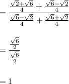=\dfrac{\frac{\sqrt2+\sqrt6}{4}+\frac{\sqrt6-\sqrt2}{4}}{\frac{\sqrt6-\sqrt2}{4}+\frac{\sqrt6+\sqrt2}{4}}\\\\\\=\dfrac{\frac{\sqrt6}{2}}{\frac{\sqrt6}{2}}\\\\\\=1
