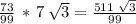 \frac{73}{99} \,*\,7\,\sqrt{3} =\frac{511\,\,\sqrt{3} }{99}