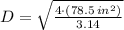D = \sqrt{\frac{4\cdot (78.5\,in^{2})}{3.14} }