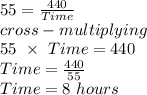 55=\frac{440}{Time} \\cross-multiplying\\55\ \times\ Time = 440\\Time = \frac{440}{55} \\Time = 8\ hours