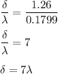 \dfrac{\delta}{\lambda} =\dfrac{1.26}{0.1799}\\\\\dfrac{\delta}{\lambda} =7\\\\\delta =7\lambda