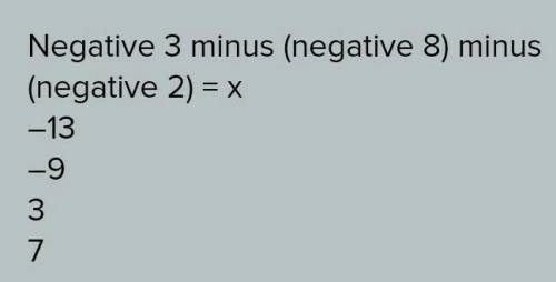 What is the value of x in the equation below? Negative 3 minus (negative 8) minus (negative 2) = x –