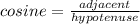 cosine=\frac{adjacent}{hypotenuse}