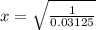 x =  \sqrt{\frac{1}{0.03125} }