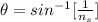 \theta  = sin ^{-1} [\frac{1}{n_s} ]