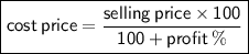 \boxed{ \sf{cost \: price =  \frac{selling \: price \times 100}{100 + profit \: \%}}}