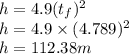h= 4.9(t_f)^2\\h = 4.9 \times(4.789)^2\\h = 112.38m