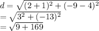 d =  \sqrt{ ({2 + 1})^{2} +  ({ - 9 - 4})^{2}  }  \\  =  \sqrt{ {3}^{2}  +  ({ - 13})^{2} }  \\  =  \sqrt{9 + 169}  \\