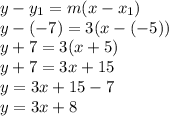 y -y_1 =m(x-x_1)\\y - (-7) = 3(x - (-5))\\y +7 =3(x+5)\\y+7 =3x+15\\y = 3x +15-7\\y = 3x +8