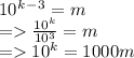 10^k^-^3 =  m \\=\frac{10^k}{10^3} = m       \\= 10^k = 1000 m