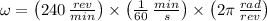 \omega = \left(240\,\frac{rev}{min} \right)\times \left(\frac{1}{60}\,\frac{min}{s}  \right)\times \left(2\pi\,\frac{rad}{rev} \right)