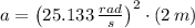 a = \left(25.133\,\frac{rad}{s} \right)^{2}\cdot (2\,m)