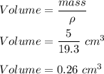Volume=\dfrac{mass}{\rho}\\\\Volume =\dfrac{5}{19.3}\ cm^3\\\\Volume =0.26\ cm^3