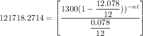 121718.2714 =  \begin {bmatrix}  \dfrac{1300  (1 - \dfrac{12.078}{12}))^{-nt}}{\dfrac{0.078}{12}}    \end {bmatrix}