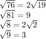 \sqrt{76} = 2\sqrt{19} \\\sqrt{81} =9\\\sqrt{8} =2\sqrt{2} \\\sqrt{9} =3