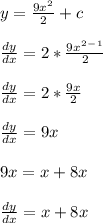 y= \frac{9x^2}{2}+c\\\\ \frac{dy}{dx} =2* \frac{9x^2^-^1}{2}\\\\ \frac{dy}{dx} =2* \frac{9x}{2}\\\\ \frac{dy}{dx} =9x\\\\9x= x+8x\\\\ \frac{dy}{dx}= x+8x