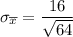 \sigma_{\overline x } = \dfrac{16 }{\sqrt{64}}