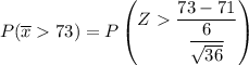P(\overline x 73) = P \begin {pmatrix} Z   \dfrac{73 -71  }{\dfrac{6}{\sqrt{36}}}  \end {pmatrix}