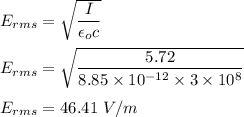 E_{rms}=\sqrt{\dfrac{I}{\epsilon_o c}}\\\\E_{rms}=\sqrt{\dfrac{5.72}{8.85\times 10^{-12}\times 3\times 10^8}}\\\\E_{rms}=46.41\ V/m
