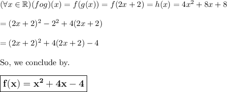 (\forall x \in \mathbb{R}) (fog)(x)=f(g(x))=f(2x+2)=h(x)=4x^2+8x+8\\\\=(2x+2)^2-2^2+4(2x+2)\\\\=(2x+2)^2+4(2x+2)-4\\\\\text{So, we conclude by.}\\\\\large \boxed{\sf \bf f(x)=x^2+4x-4}