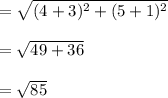 = \sqrt{(4+3)^2 + (5+1)^2} \\\\= \sqrt{49 + 36}  \\\\= \sqrt{85}