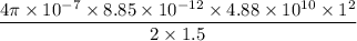 $ \frac{4 \pi \times 10^{-7} \times 8.85 \times 10^{-12} \times 4.88 \times 10^{10} \times 1^2}{2 \times 1.5} $