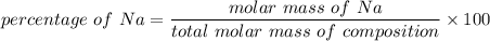 percentage\ of\ Na=\dfrac{molar\ mass\ of\ Na}{total\ molar\ mass\ of\ composition}\times100