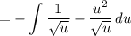 \displaystyle = -\int \frac{1}{\sqrt{u}} - \frac{u^2}{\sqrt{u}}\, du
