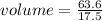 volume =  \frac{63.6}{17.5}