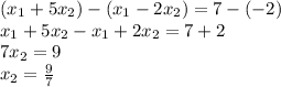\left(x_{1}+5x_{2}\right)-\left(x_{1}-2x_{2}\right)=7-\left(-2\right)\\x_{1}+5x_{2}-x_{1}+2x_{2}=7+2\\7x_{2}=9\\x_{2}=\frac{9}{7}