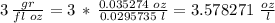 3\,\frac{gr}{fl\,\,oz} = 3 \,*\,\frac{0.035274 \,\,oz}{0.0295735\,\,l} =3.578271\,\,\frac{oz}{l}