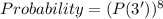 Probability = (P(3'))^8