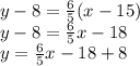 y - 8  =  \frac{6}{5} (x - 15) \\ y - 8 =  \frac{6}{5} x - 18 \\ y =  \frac{6}{5} x - 18 + 8