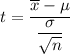 t= \dfrac{\overline x - \mu  }{\dfrac{\sigma}{\sqrt{n}}}