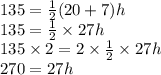 135  = \frac{1}{2} (20 + 7)h \\ 135 =  \frac{1}{2}  \times 27h \\ 135 \times 2 =  2 \times \frac{1}{2}  \times 27h \\ 270 = 27h