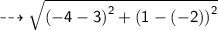 \dashrightarrow{ \sf{ \sqrt{ {( - 4 - 3)}^{2}  +  {(1 - ( - 2))}^{2} } }}