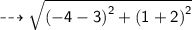 \dashrightarrow{ \sf{ \sqrt{ {( - 4 - 3)}^{2}  +  {(1 + 2)}^{2} } }}