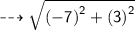 \dashrightarrow{ \sf{ \sqrt{ {( - 7)}^{2}  +  {(3)}^{2} } }}