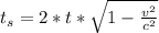 t_s  =  2 * t *  \sqrt{1 -  \frac{v^2}{c^2 } }