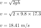 v=\sqrt{2gh} \\\\v=\sqrt{2\times 9.8\times 17.3} \\\\v=18.41\ m/s